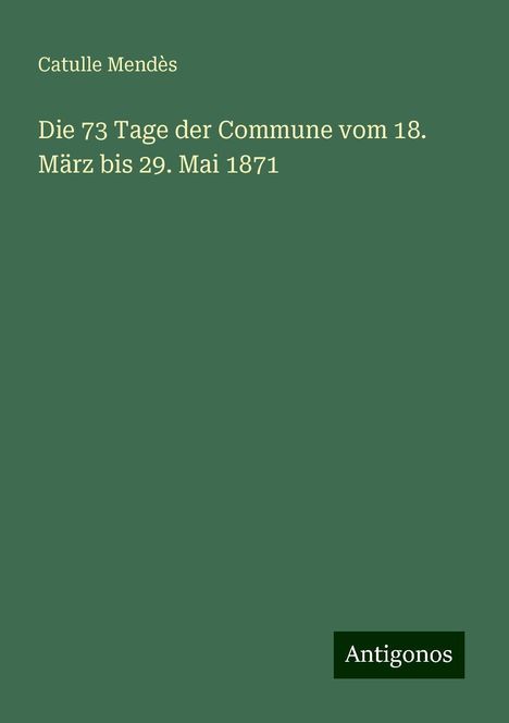 Catulle Mendès: Die 73 Tage der Commune vom 18. März bis 29. Mai 1871, Buch