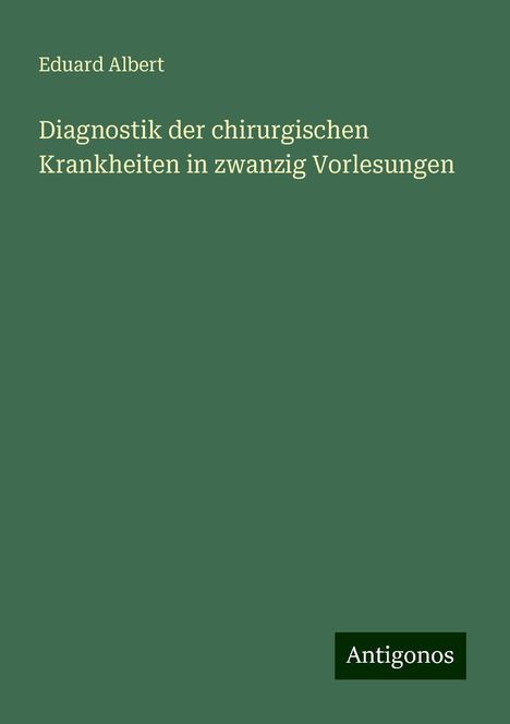 Eduard Albert: Diagnostik der chirurgischen Krankheiten in zwanzig Vorlesungen, Buch