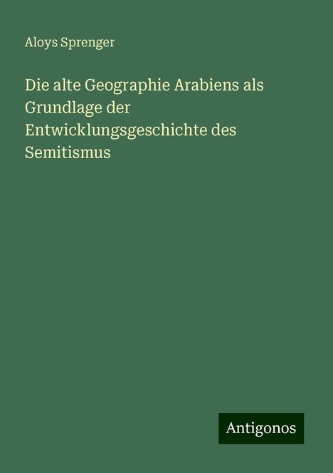 Aloys Sprenger: Die alte Geographie Arabiens als Grundlage der Entwicklungsgeschichte des Semitismus, Buch