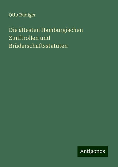 Otto Rüdiger: Die ältesten Hamburgischen Zunftrollen und Brüderschaftsstatuten, Buch