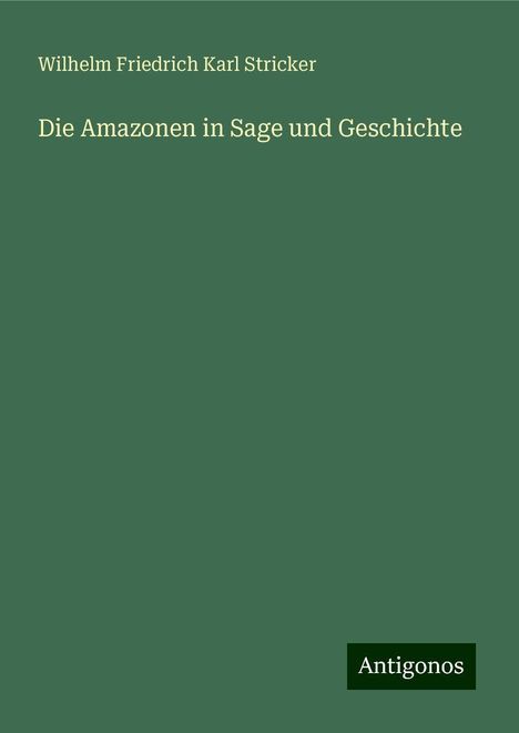 Wilhelm Friedrich Karl Stricker: Die Amazonen in Sage und Geschichte, Buch