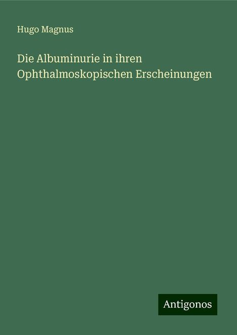 Hugo Magnus: Die Albuminurie in ihren Ophthalmoskopischen Erscheinungen, Buch