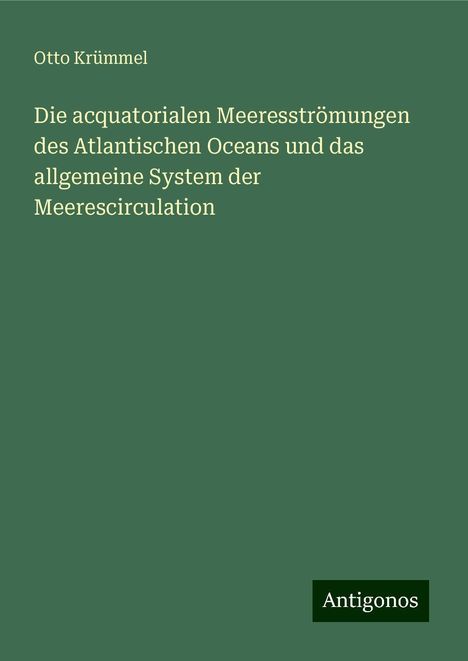 Otto Krümmel: Die acquatorialen Meeresströmungen des Atlantischen Oceans und das allgemeine System der Meerescirculation, Buch