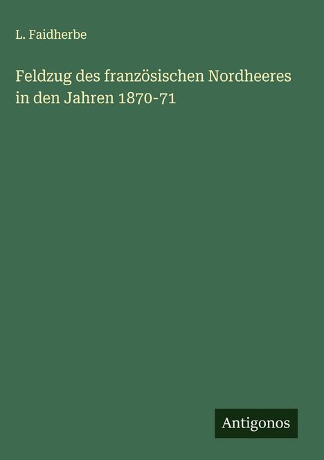 L. Faidherbe: Feldzug des französischen Nordheeres in den Jahren 1870-71, Buch