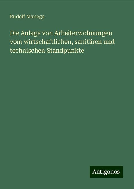 Rudolf Manega: Die Anlage von Arbeiterwohnungen vom wirtschaftlichen, sanitären und technischen Standpunkte, Buch