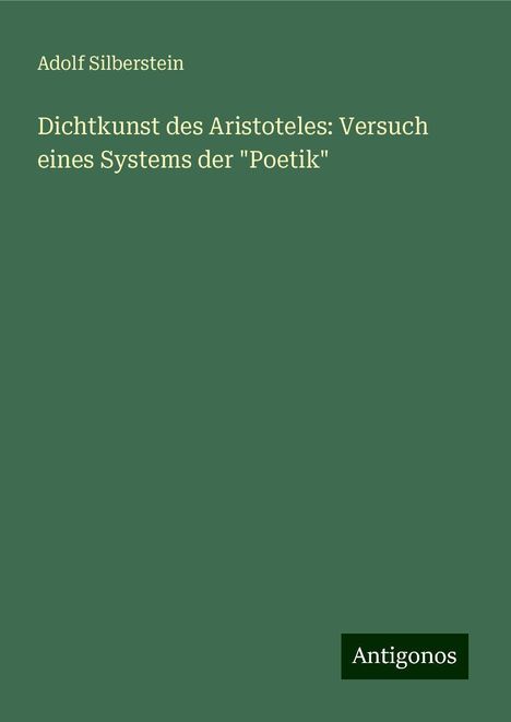 Adolf Silberstein: Dichtkunst des Aristoteles: Versuch eines Systems der "Poetik", Buch