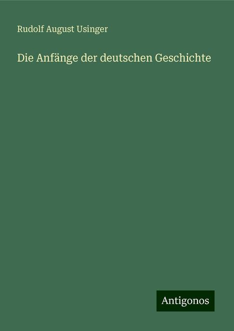 Rudolf August Usinger: Die Anfänge der deutschen Geschichte, Buch