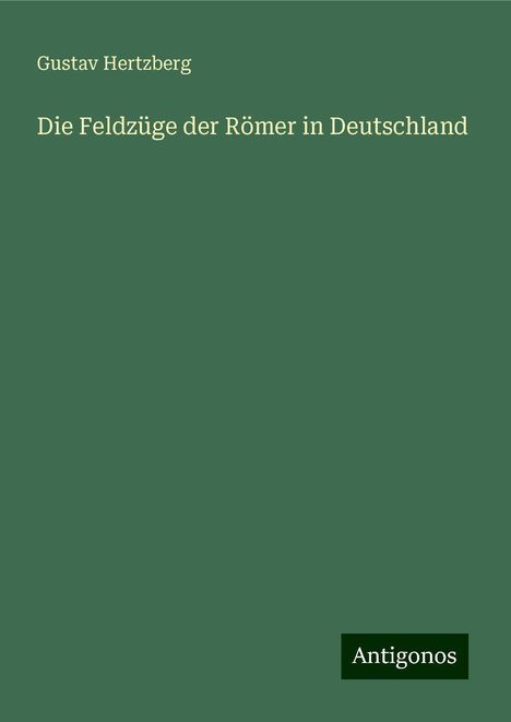 Gustav Hertzberg: Die Feldzüge der Römer in Deutschland, Buch