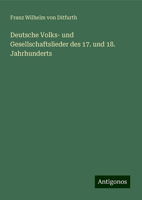 Franz Wilhelm Von Ditfurth: Deutsche Volks- und Gesellschaftslieder des 17. und 18. Jahrhunderts, Buch