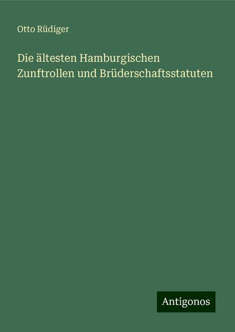 Otto Rüdiger: Die ältesten Hamburgischen Zunftrollen und Brüderschaftsstatuten, Buch