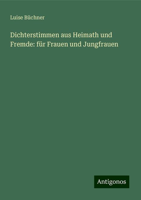 Luise Büchner: Dichterstimmen aus Heimath und Fremde: für Frauen und Jungfrauen, Buch