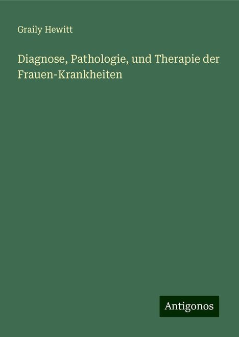 Graily Hewitt: Diagnose, Pathologie, und Therapie der Frauen-Krankheiten, Buch