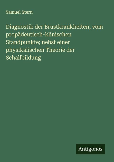 Samuel Stern: Diagnostik der Brustkrankheiten, vom propädeutisch-klinischen Standpunkte; nebst einer physikalischen Theorie der Schallbildung, Buch