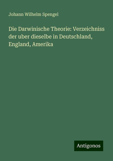 Johann Wilhelm Spengel: Die Darwinische Theorie: Verzeichniss der uber dieselbe in Deutschland, England, Amerika, Buch