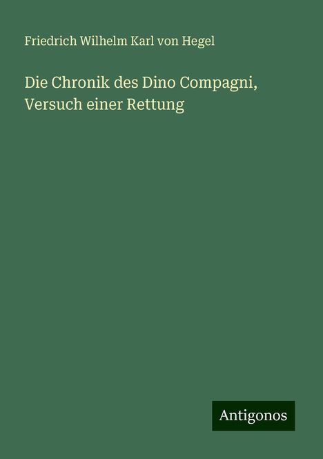 Friedrich Wilhelm Karl von Hegel: Die Chronik des Dino Compagni, Versuch einer Rettung, Buch