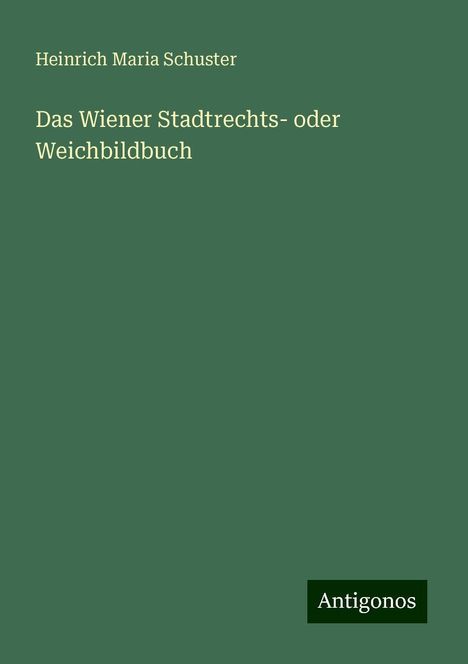 Heinrich Maria Schuster: Das Wiener Stadtrechts- oder Weichbildbuch, Buch