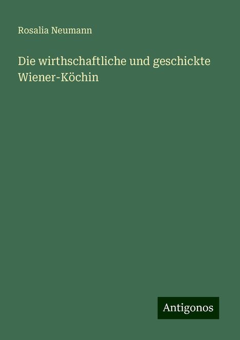 Rosalia Neumann: Die wirthschaftliche und geschickte Wiener-Köchin, Buch