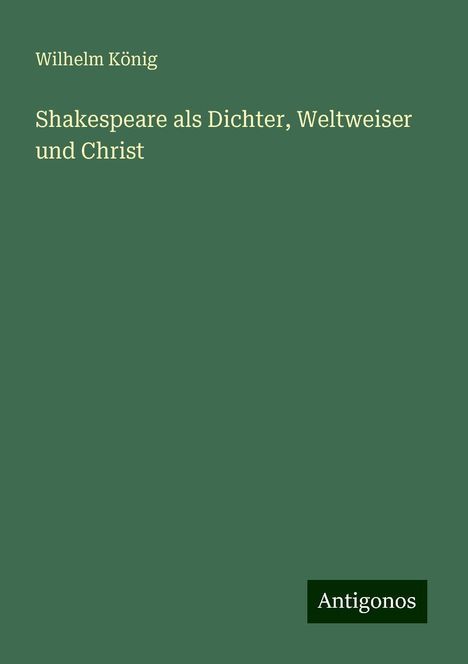 Wilhelm König: Shakespeare als Dichter, Weltweiser und Christ, Buch