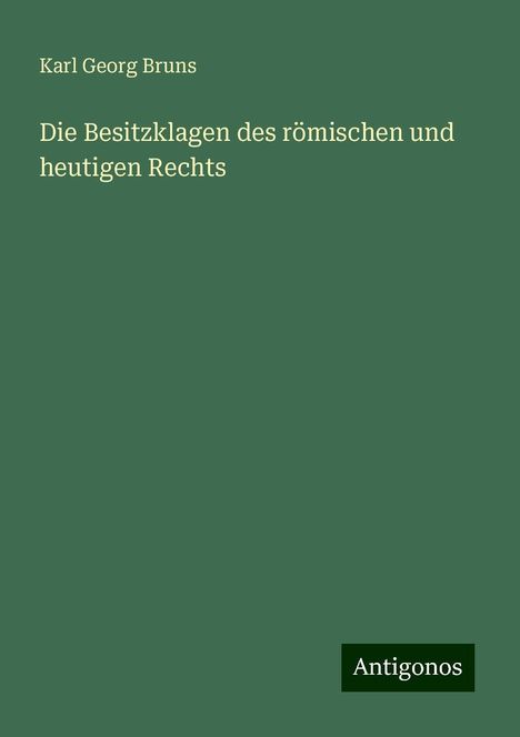 Karl Georg Bruns: Die Besitzklagen des römischen und heutigen Rechts, Buch