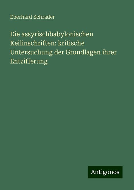 Eberhard Schrader: Die assyrischbabylonischen Keilinschriften: kritische Untersuchung der Grundlagen ihrer Entzifferung, Buch