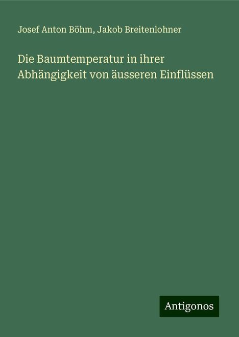 Josef Anton Böhm: Die Baumtemperatur in ihrer Abhängigkeit von äusseren Einflüssen, Buch