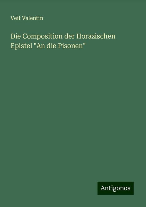 Veit Valentin: Die Composition der Horazischen Epistel "An die Pisonen", Buch