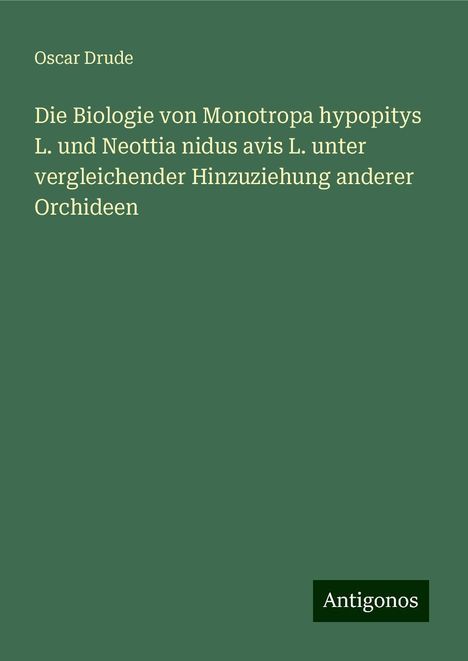 Oscar Drude: Die Biologie von Monotropa hypopitys L. und Neottia nidus avis L. unter vergleichender Hinzuziehung anderer Orchideen, Buch