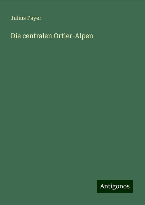 Julius Payer: Die centralen Ortler-Alpen, Buch