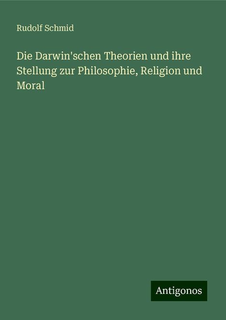 Rudolf Schmid: Die Darwin'schen Theorien und ihre Stellung zur Philosophie, Religion und Moral, Buch