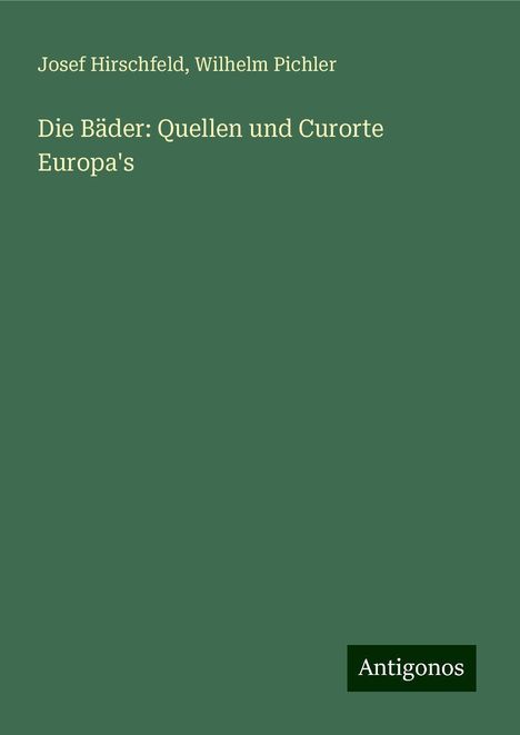 Josef Hirschfeld: Die Bäder: Quellen und Curorte Europa's, Buch