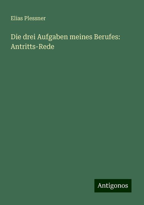 Elias Plessner: Die drei Aufgaben meines Berufes: Antritts-Rede, Buch