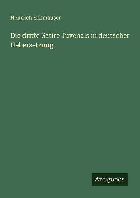 Heinrich Schmauser: Die dritte Satire Juvenals in deutscher Uebersetzung, Buch