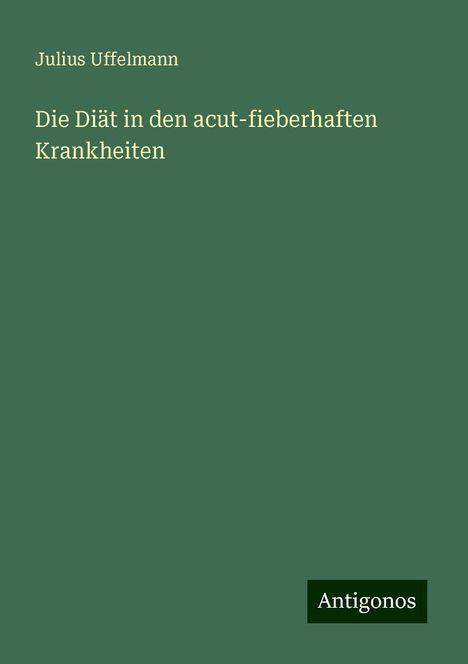 Julius Uffelmann: Die Diät in den acut-fieberhaften Krankheiten, Buch