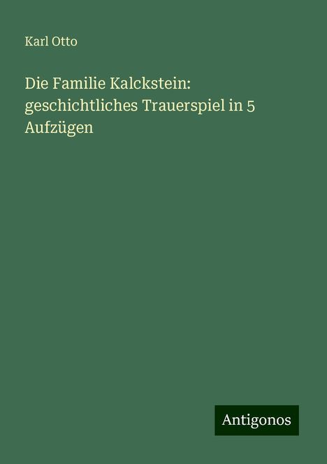 Karl Otto: Die Familie Kalckstein: geschichtliches Trauerspiel in 5 Aufzügen, Buch