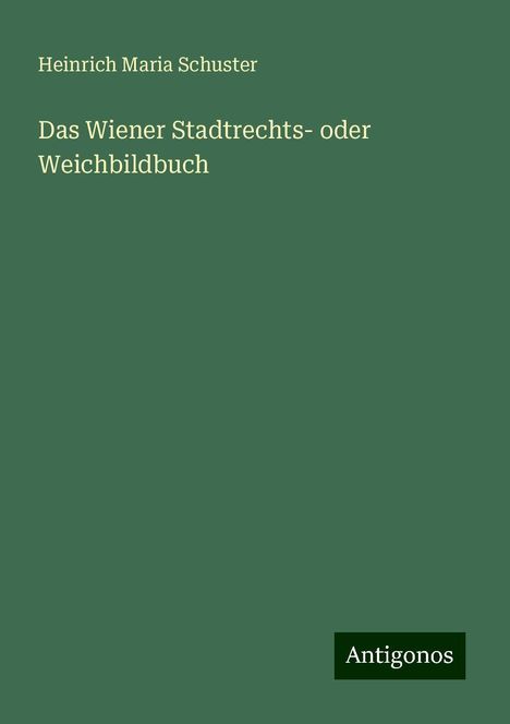 Heinrich Maria Schuster: Das Wiener Stadtrechts- oder Weichbildbuch, Buch