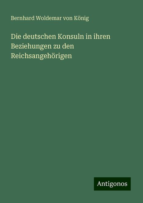 Bernhard Woldemar von König: König, B: Die deutschen Konsuln in ihren Beziehungen zu den, Buch