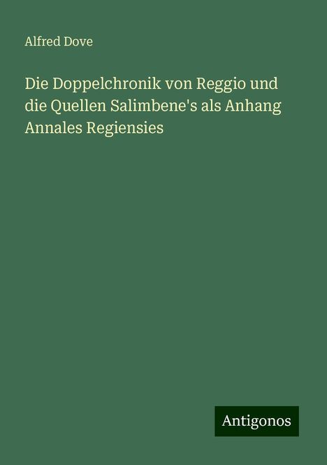 Alfred Dove: Die Doppelchronik von Reggio und die Quellen Salimbene's als Anhang Annales Regiensies, Buch