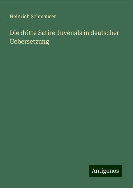 Heinrich Schmauser: Die dritte Satire Juvenals in deutscher Uebersetzung, Buch