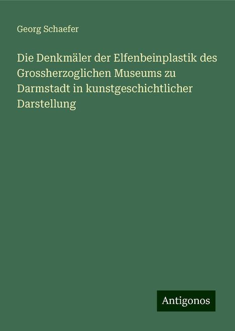 Georg Schaefer: Schaefer, G: Denkmäler der Elfenbeinplastik des Grossherzogl, Buch