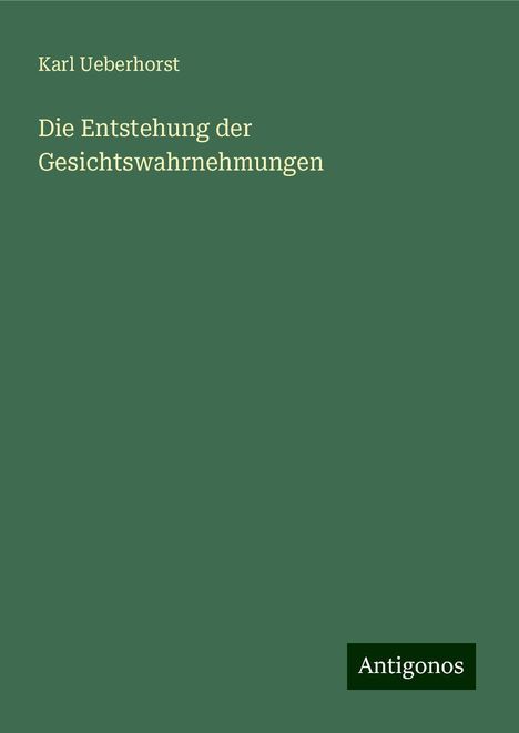 Karl Ueberhorst: Die Entstehung der Gesichtswahrnehmungen, Buch