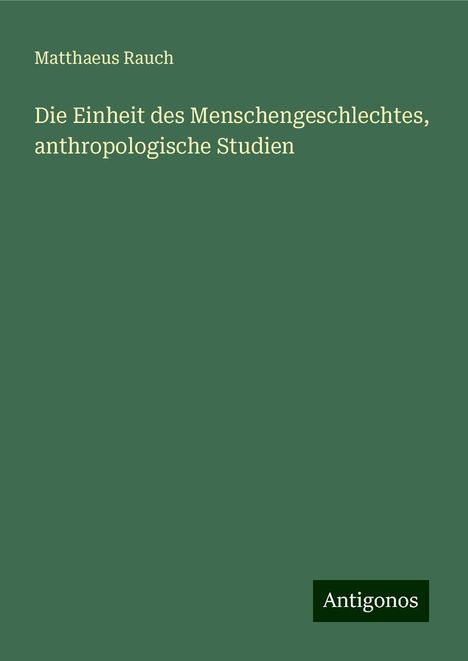 Matthaeus Rauch: Die Einheit des Menschengeschlechtes, anthropologische Studien, Buch