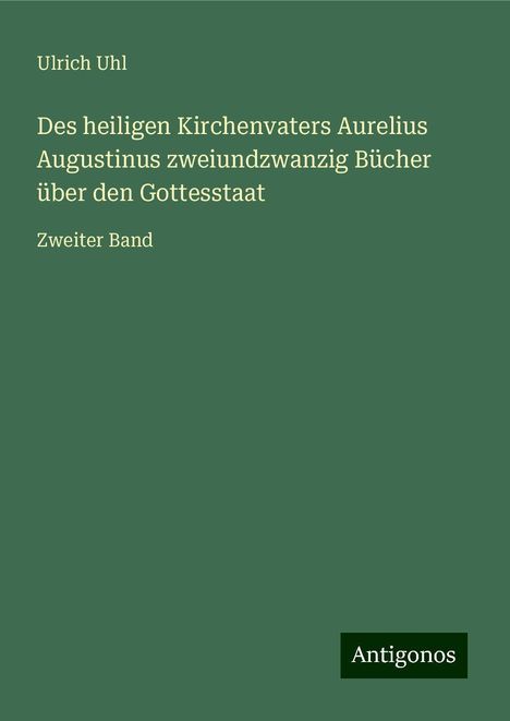 Ulrich Uhl: Des heiligen Kirchenvaters Aurelius Augustinus zweiundzwanzig Bücher über den Gottesstaat, Buch