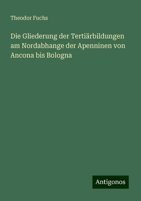 Theodor Fuchs: Die Gliederung der Tertiärbildungen am Nordabhange der Apenninen von Ancona bis Bologna, Buch