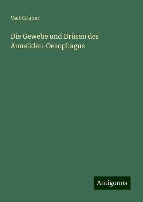 Veit Graber: Die Gewebe und Drüsen des Anneliden-Oesophagus, Buch