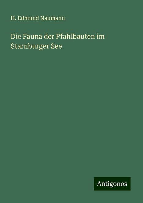 H. Edmund Naumann: Die Fauna der Pfahlbauten im Starnburger See, Buch