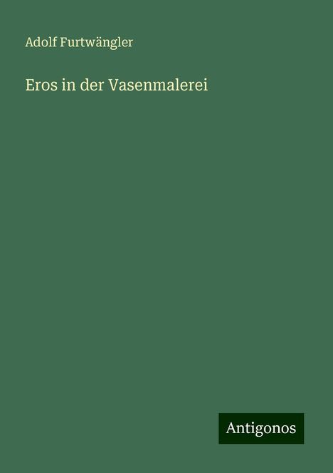 Adolf Furtwängler: Eros in der Vasenmalerei, Buch