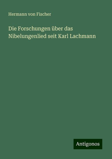 Hermann Von Fischer: Die Forschungen über das Nibelungenlied seit Karl Lachmann, Buch