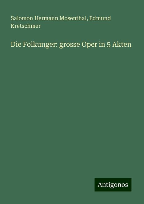 Salomon Hermann Mosenthal: Die Folkunger: grosse Oper in 5 Akten, Buch