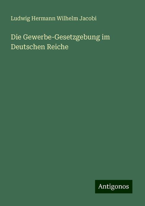 Ludwig Hermann Wilhelm Jacobi: Die Gewerbe-Gesetzgebung im Deutschen Reiche, Buch