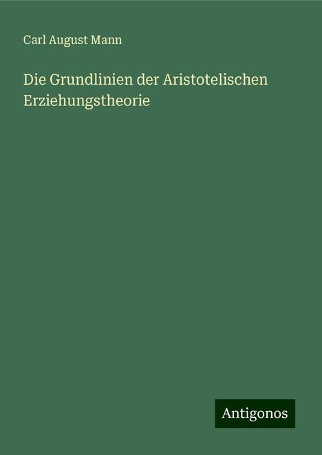 Carl August Mann: Die Grundlinien der Aristotelischen Erziehungstheorie, Buch